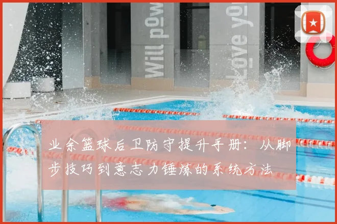 业余篮球后卫防守提升手册：从脚步技巧到意志力锤炼的系统方法